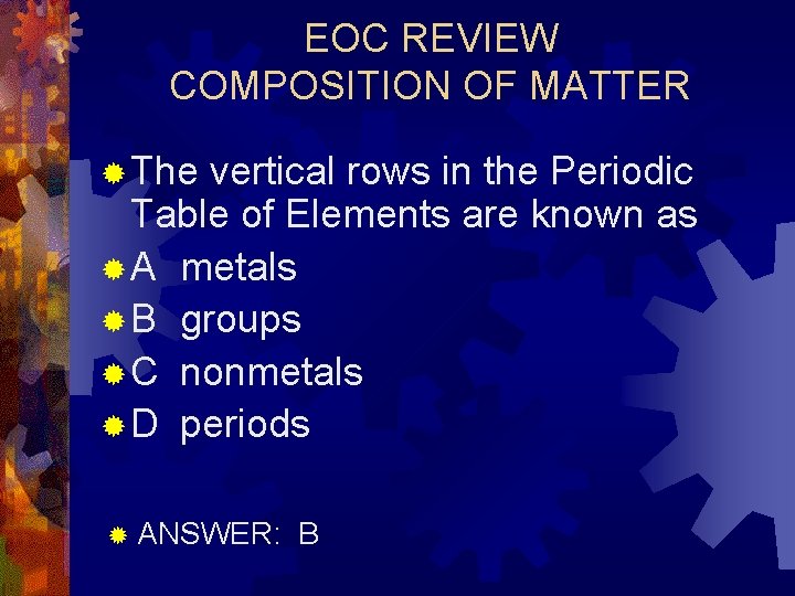 EOC REVIEW COMPOSITION OF MATTER ® The vertical rows in the Periodic Table of