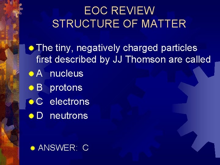 EOC REVIEW STRUCTURE OF MATTER ® The tiny, negatively charged particles first described by