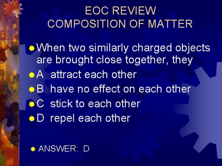 EOC REVIEW COMPOSITION OF MATTER ® When two similarly charged objects are brought close