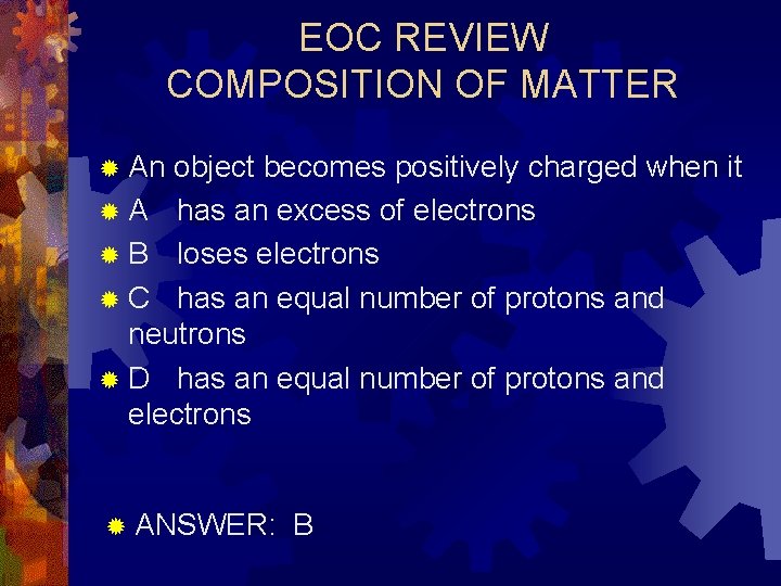 EOC REVIEW COMPOSITION OF MATTER ® An object becomes positively charged when it ®