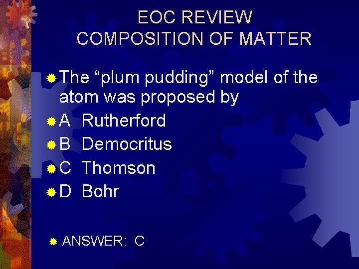 EOC REVIEW COMPOSITION OF MATTER ® The “plum pudding” model of the atom was