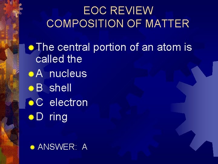 EOC REVIEW COMPOSITION OF MATTER ® The central portion of an atom is called