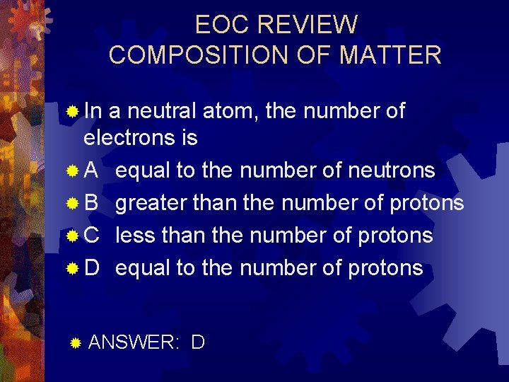 EOC REVIEW COMPOSITION OF MATTER ® In a neutral atom, the number of electrons