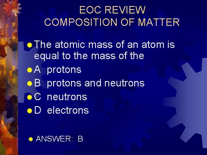 EOC REVIEW COMPOSITION OF MATTER ® The atomic mass of an atom is equal