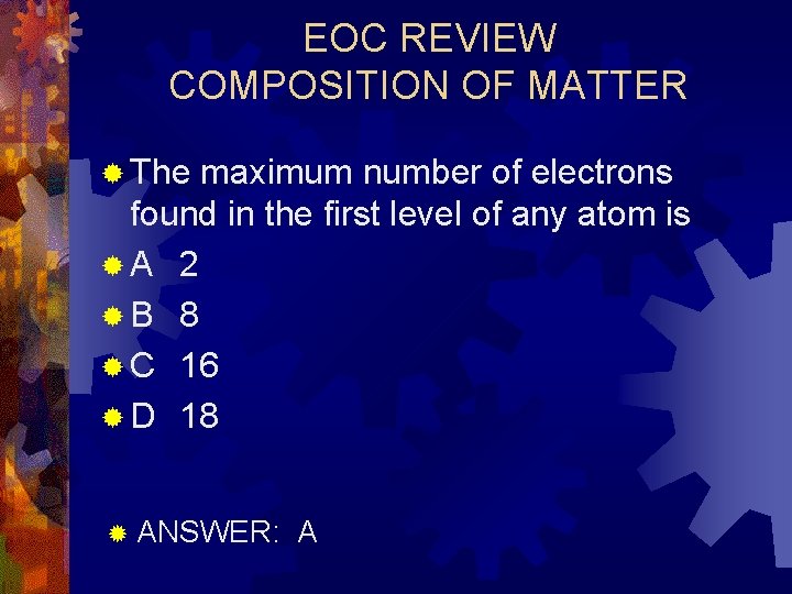 EOC REVIEW COMPOSITION OF MATTER ® The maximum number of electrons found in the