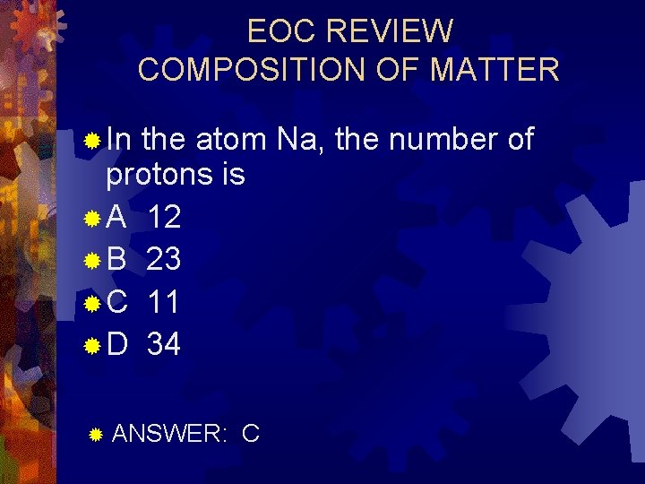 EOC REVIEW COMPOSITION OF MATTER ® In the atom Na, the number of protons