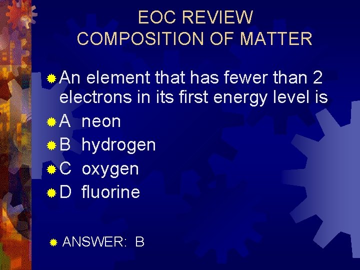 EOC REVIEW COMPOSITION OF MATTER ® An element that has fewer than 2 electrons