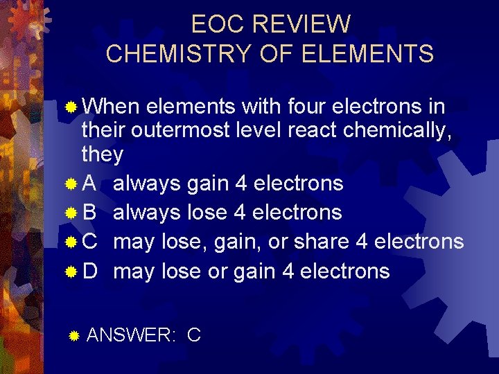 EOC REVIEW CHEMISTRY OF ELEMENTS ® When elements with four electrons in their outermost