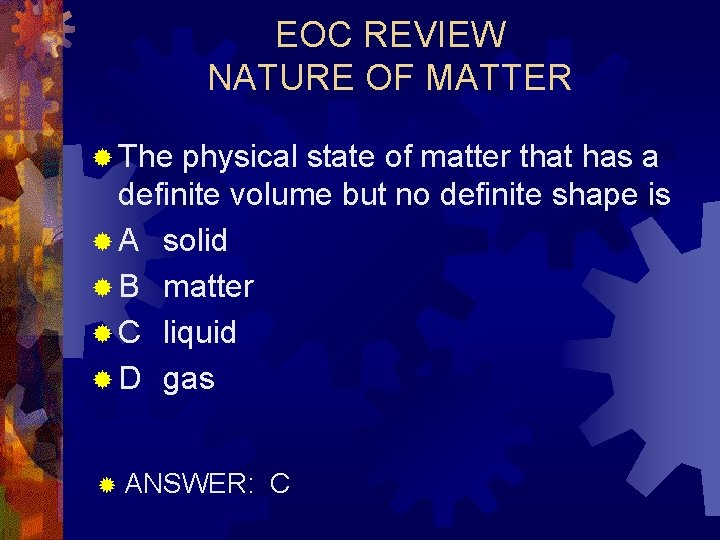 EOC REVIEW NATURE OF MATTER ® The physical state of matter that has a