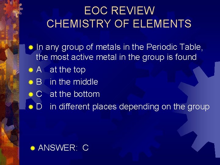 EOC REVIEW CHEMISTRY OF ELEMENTS ® In any group of metals in the Periodic