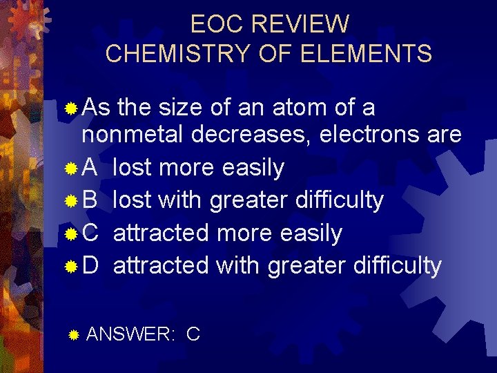 EOC REVIEW CHEMISTRY OF ELEMENTS ® As the size of an atom of a