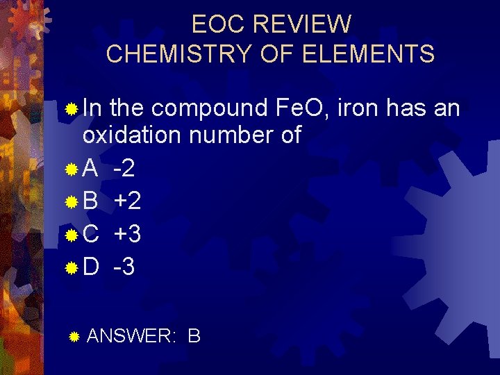 EOC REVIEW CHEMISTRY OF ELEMENTS ® In the compound Fe. O, iron has an