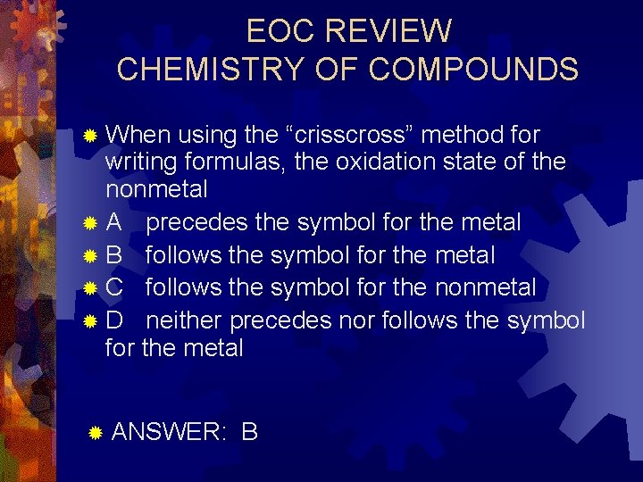 EOC REVIEW CHEMISTRY OF COMPOUNDS ® When using the “crisscross” method for writing formulas,