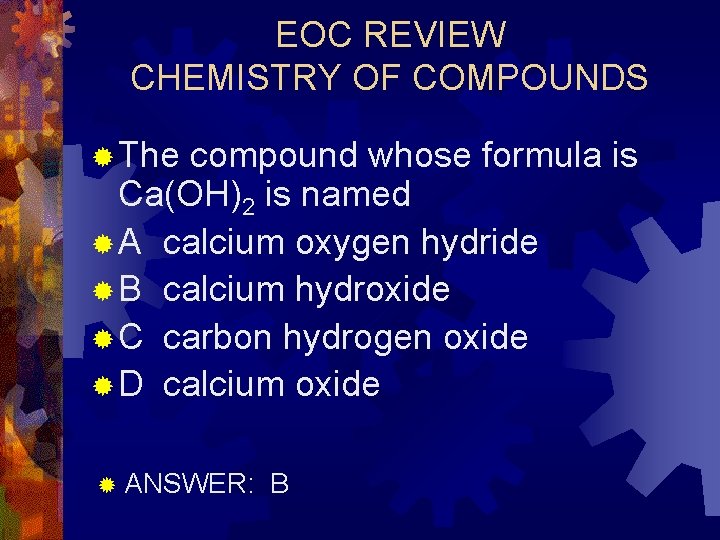 EOC REVIEW CHEMISTRY OF COMPOUNDS ® The compound whose formula is Ca(OH)2 is named