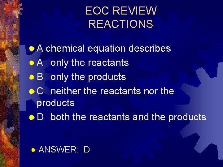 EOC REVIEW REACTIONS ®A chemical equation describes ® A only the reactants ® B