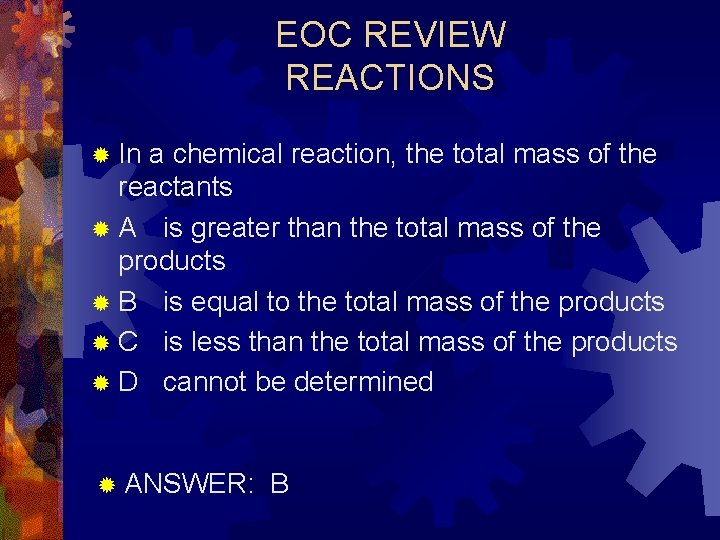 EOC REVIEW REACTIONS ® In a chemical reaction, the total mass of the reactants