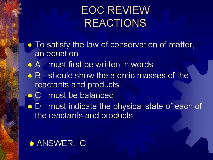 EOC REVIEW REACTIONS ® To satisfy the law of conservation of matter, an equation
