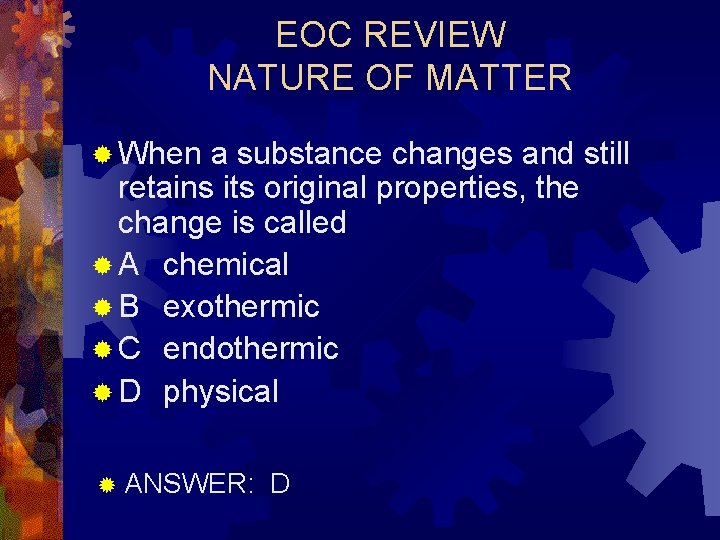 EOC REVIEW NATURE OF MATTER ® When a substance changes and still retains its