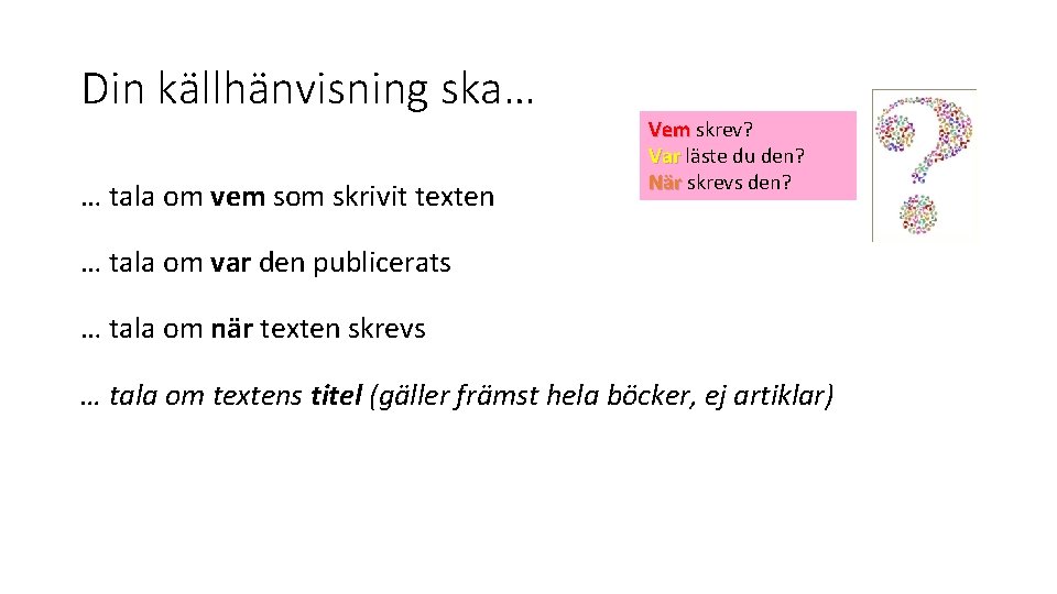 Din källhänvisning ska… … tala om vem som skrivit texten Vem skrev? Var läste