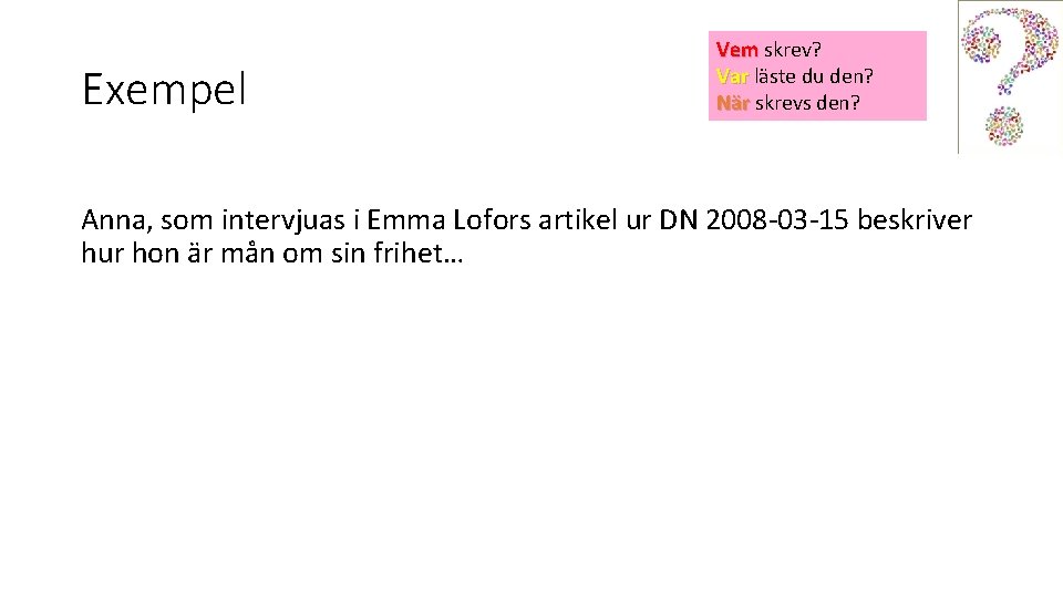 Exempel Vem skrev? Var läste du den? När skrevs den? Anna, som intervjuas i
