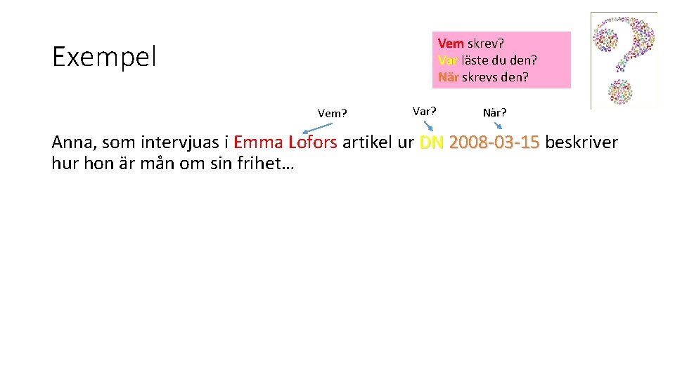 Vem skrev? Var läste du den? När skrevs den? Exempel Vem? Var? När? Anna,