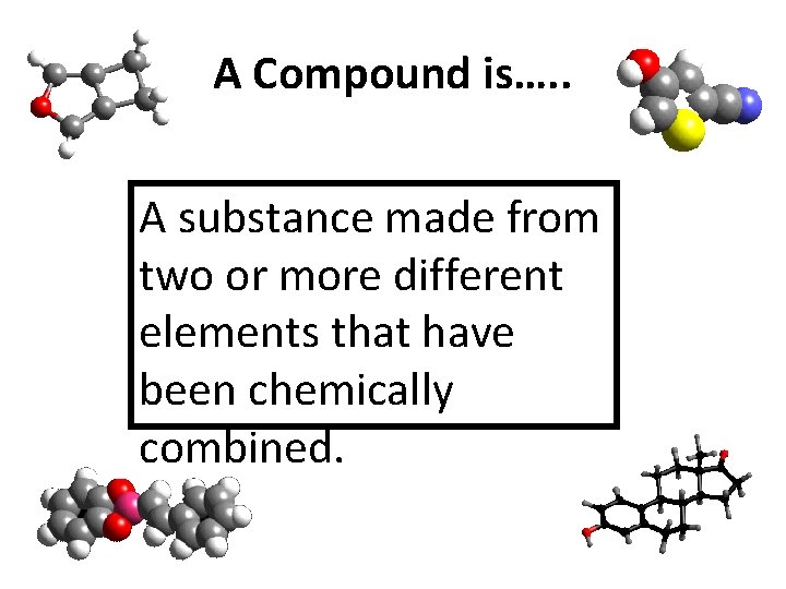 A Compound is…. . A substance made from two or more different elements that