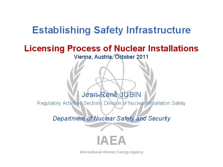 Establishing Safety Infrastructure Licensing Process of Nuclear Installations Vienna, Austria, October 2011 Jean-René JUBIN