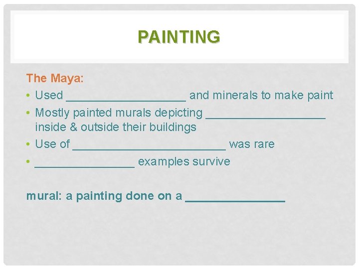 PAINTING The Maya: • Used _________ and minerals to make paint • Mostly painted