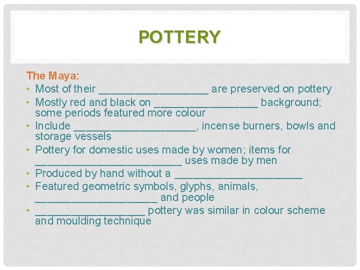 POTTERY The Maya: • Most of their _________ are preserved on pottery • Mostly
