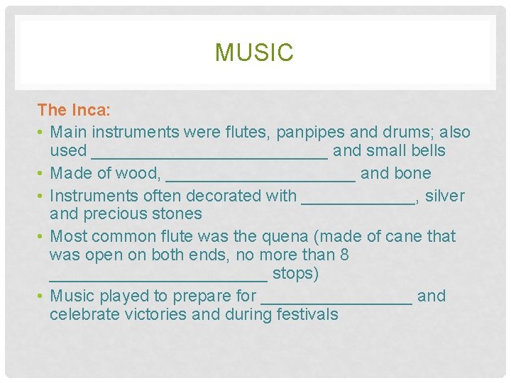 MUSIC The Inca: • Main instruments were flutes, panpipes and drums; also used _____________