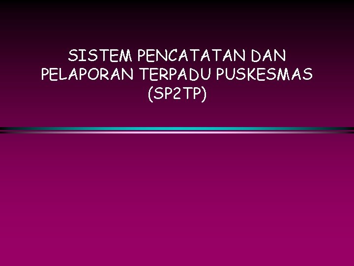 SISTEM PENCATATAN DAN PELAPORAN TERPADU PUSKESMAS (SP 2 TP) 