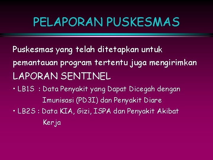 PELAPORAN PUSKESMAS Puskesmas yang telah ditetapkan untuk pemantauan program tertentu juga mengirimkan LAPORAN SENTINEL