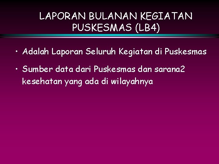 LAPORAN BULANAN KEGIATAN PUSKESMAS (LB 4) • Adalah Laporan Seluruh Kegiatan di Puskesmas •