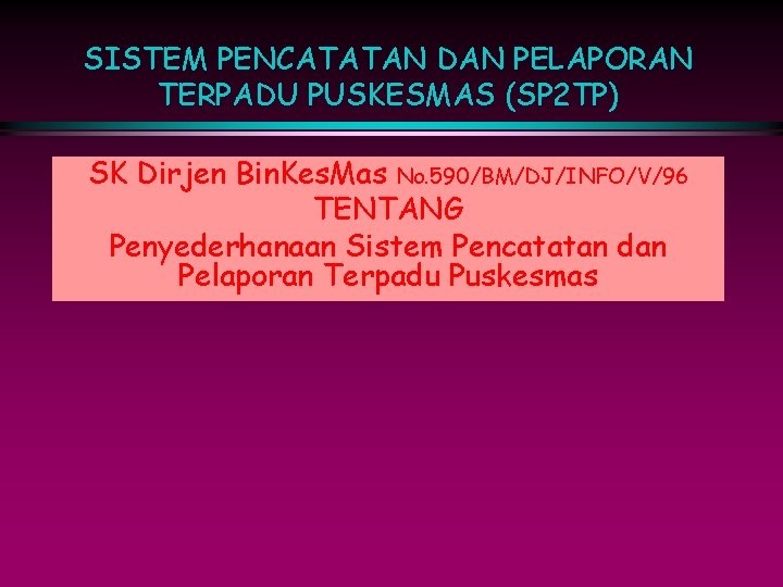 SISTEM PENCATATAN DAN PELAPORAN TERPADU PUSKESMAS (SP 2 TP) SK Dirjen Bin. Kes. Mas