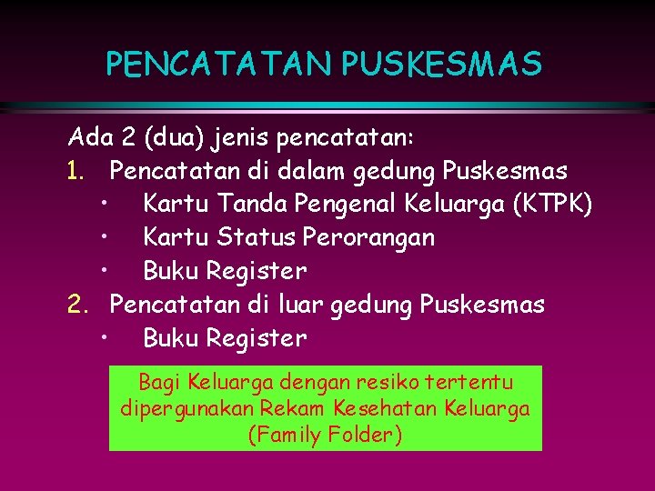 PENCATATAN PUSKESMAS Ada 2 (dua) jenis pencatatan: 1. Pencatatan di dalam gedung Puskesmas •