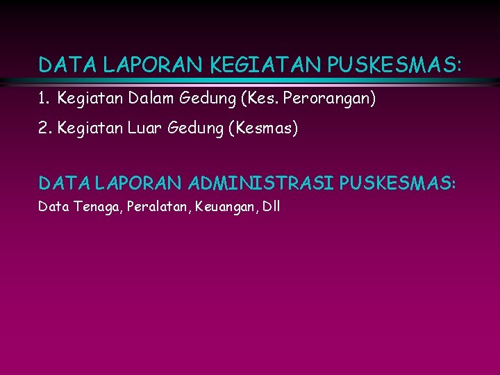 DATA LAPORAN KEGIATAN PUSKESMAS: 1. Kegiatan Dalam Gedung (Kes. Perorangan) 2. Kegiatan Luar Gedung