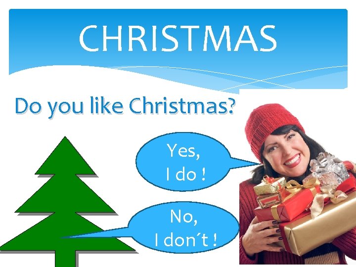 CHRISTMAS Do you like Christmas? Yes, I do ! No, I don´t ! 