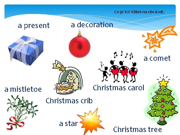 Co je to? Klikni na obrázek. a present a decoration a comet Christmas carol