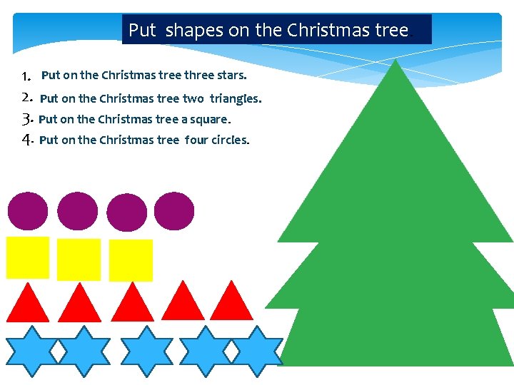 Put shapes on the Christmas tree. 1. Put on the Christmas tree three stars.