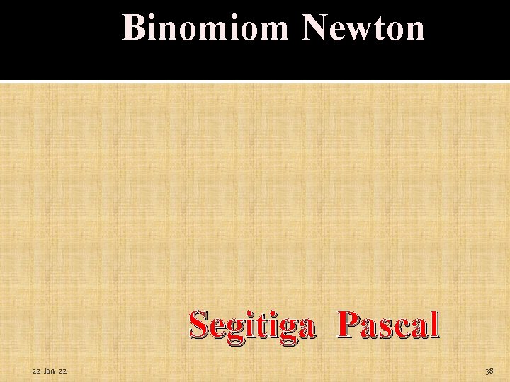 Binomiom Newton Segitiga Pascal 22 -Jan-22 38 