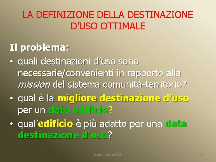 LA DEFINIZIONE DELLA DESTINAZIONE D’USO OTTIMALE Il problema: • quali destinazioni d’uso sono necessarie/convenienti