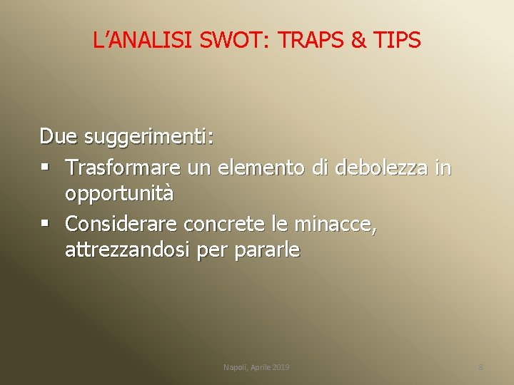 L’ANALISI SWOT: TRAPS & TIPS Due suggerimenti: § Trasformare un elemento di debolezza in