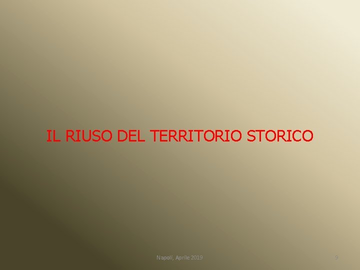 IL RIUSO DEL TERRITORIO STORICO Napoli, Aprile 2019 9 