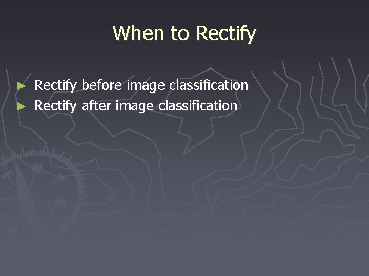 When to Rectify before image classification ► Rectify after image classification ► 