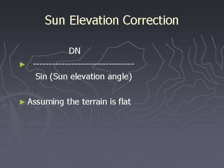 Sun Elevation Correction DN ► ----------------Sin (Sun elevation angle) ► Assuming the terrain is