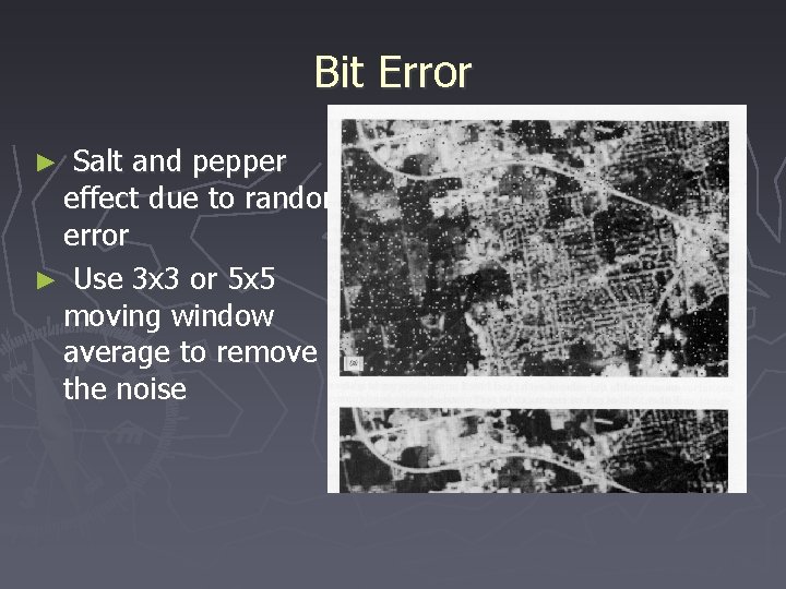 Bit Error Salt and pepper effect due to random error ► Use 3 x