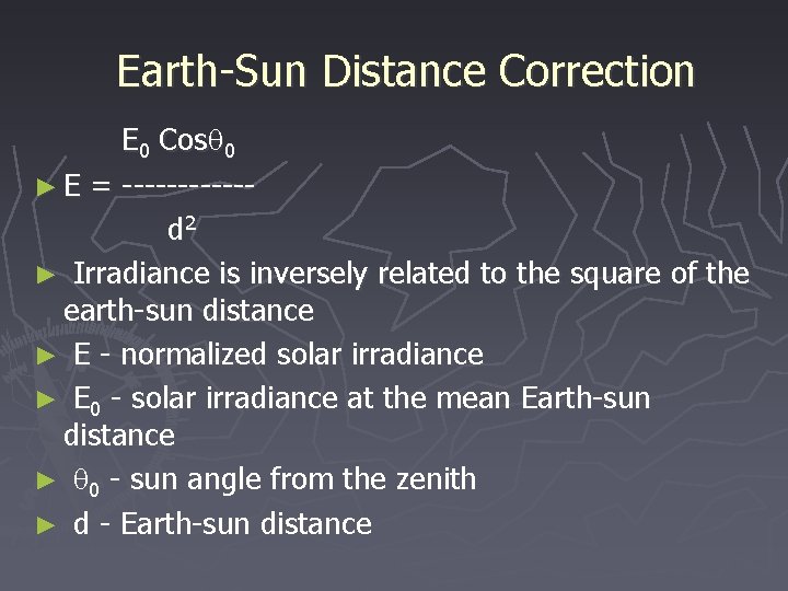 Earth-Sun Distance Correction E 0 Cosq 0 ► E = ------d 2 ► Irradiance