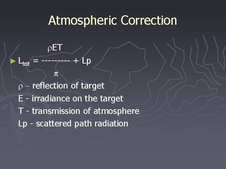 Atmospheric Correction r. ET ► Ltot = ----- + Lp p r - reflection