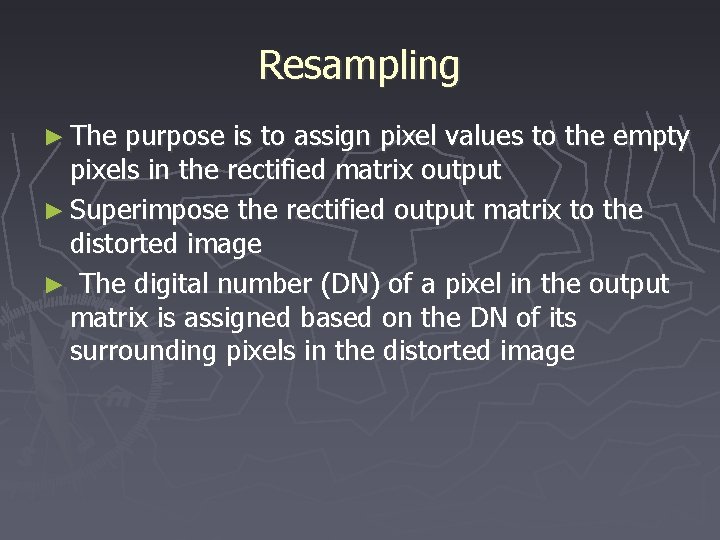 Resampling ► The purpose is to assign pixel values to the empty pixels in