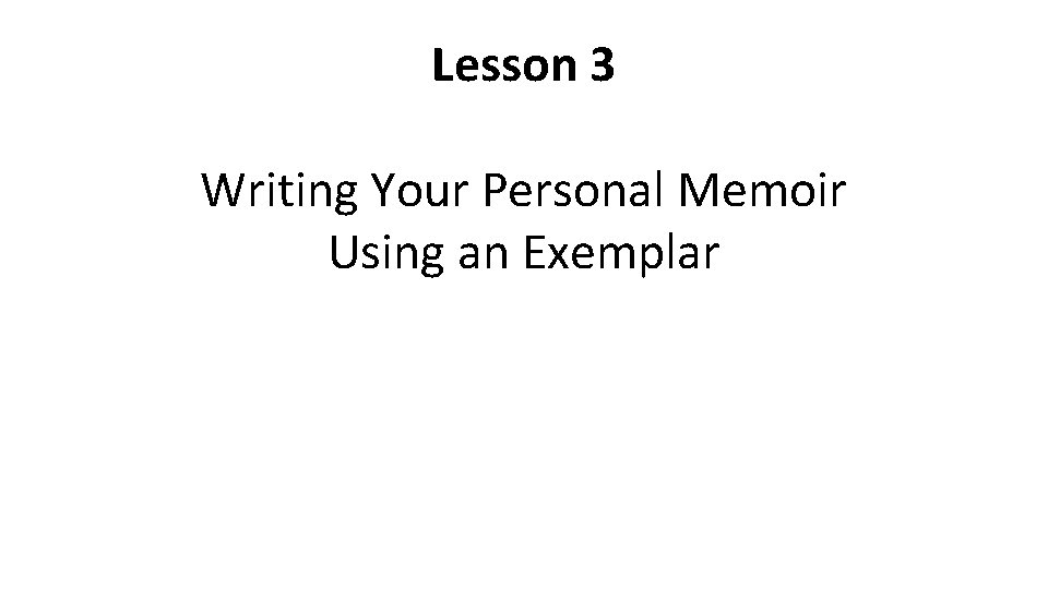 Lesson 3 Writing Your Personal Memoir Using an Exemplar 